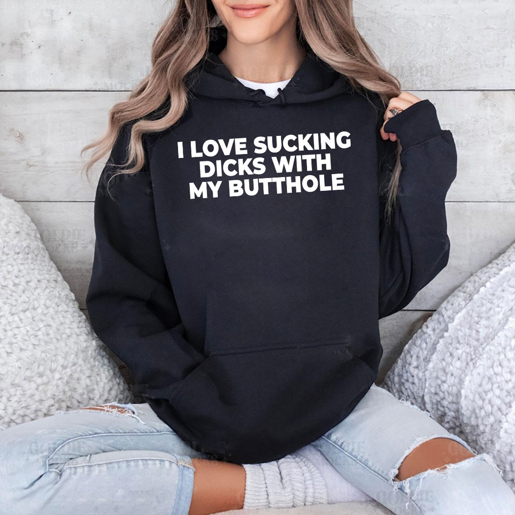 I Love Sucking Dicks With My Butthole Shirt