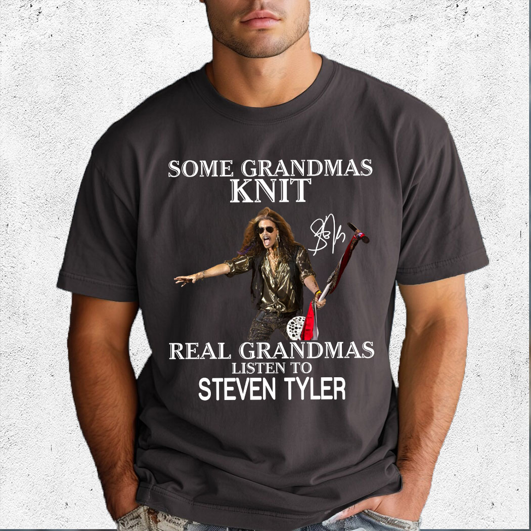 Some Grandmas Knit Real Grandmas Listen To Steven Tyler Shirt
