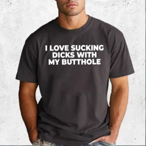 I Love Sucking Dicks With My Butthole Shirt