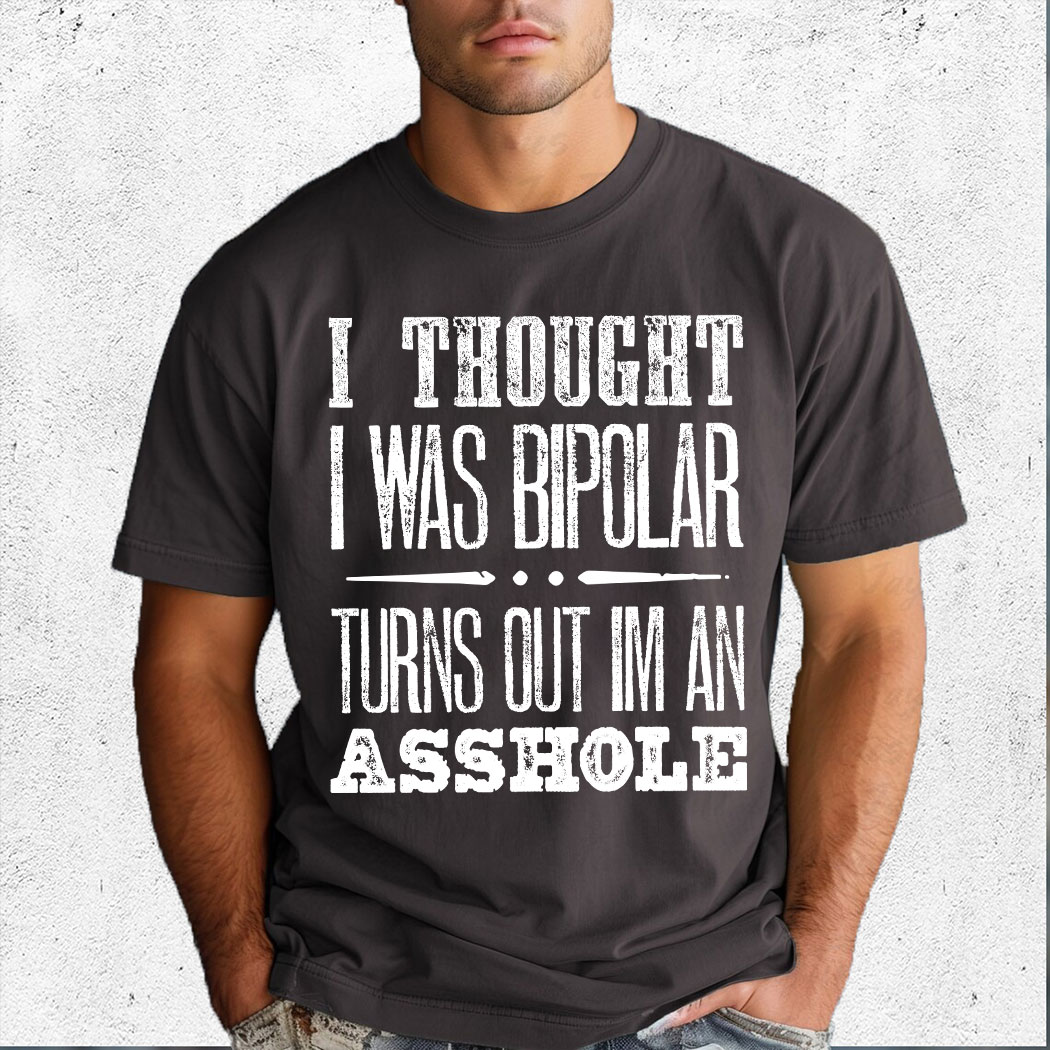 I Thought I Was Bipolar Turns Out I'm An Asshole Vintage Shirt