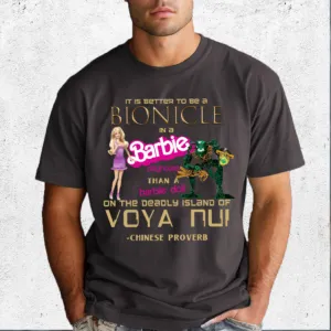 It Is Better To Be An Bionicle In A Barbie Playhouse Than A Barbie Doll On The Deadly Island Of Voya Nui Shirt