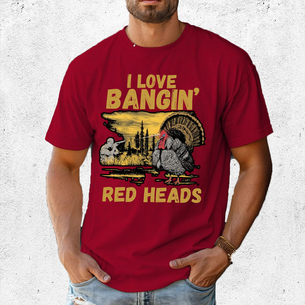 Red heads adult humor mens turkey hunting shirt, I Love Bangin Red Heads Shirt