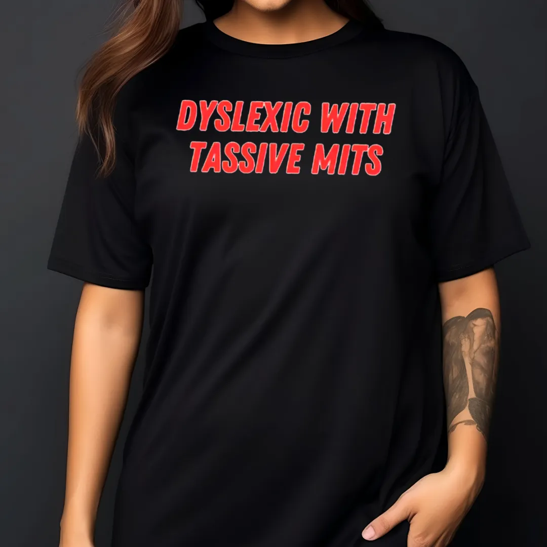 Dyslexic With Tassive Mits 2024 Shirt