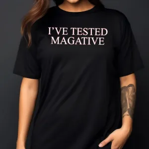 I’Ve Tested Magative Shirt