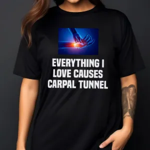 Pain Everything I Love Causes Carpal Tunnel Shirt