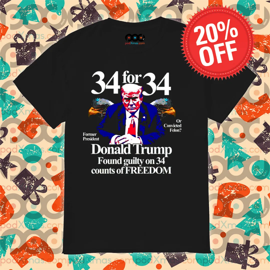 34 for 34 Donald Trump Found Guilty On 34 Counts Of Freedom Shirt