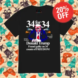 34 for 34 Donald Trump Found Guilty On 34 Counts Of Freedom Shirt
