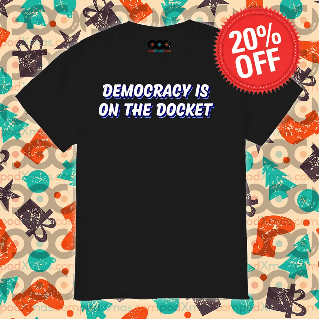 Democracy Is On The Docket Shirt