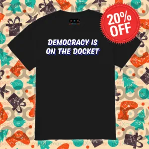 Democracy Is On The Docket Shirt
