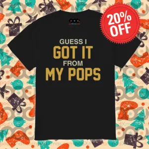 Guess I Got It From My Pops Shirt