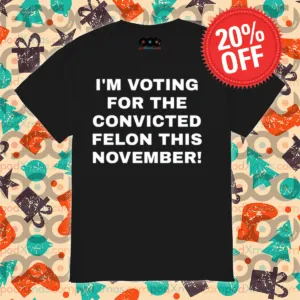I'm Voting For The Convicted Felon This November Shirt