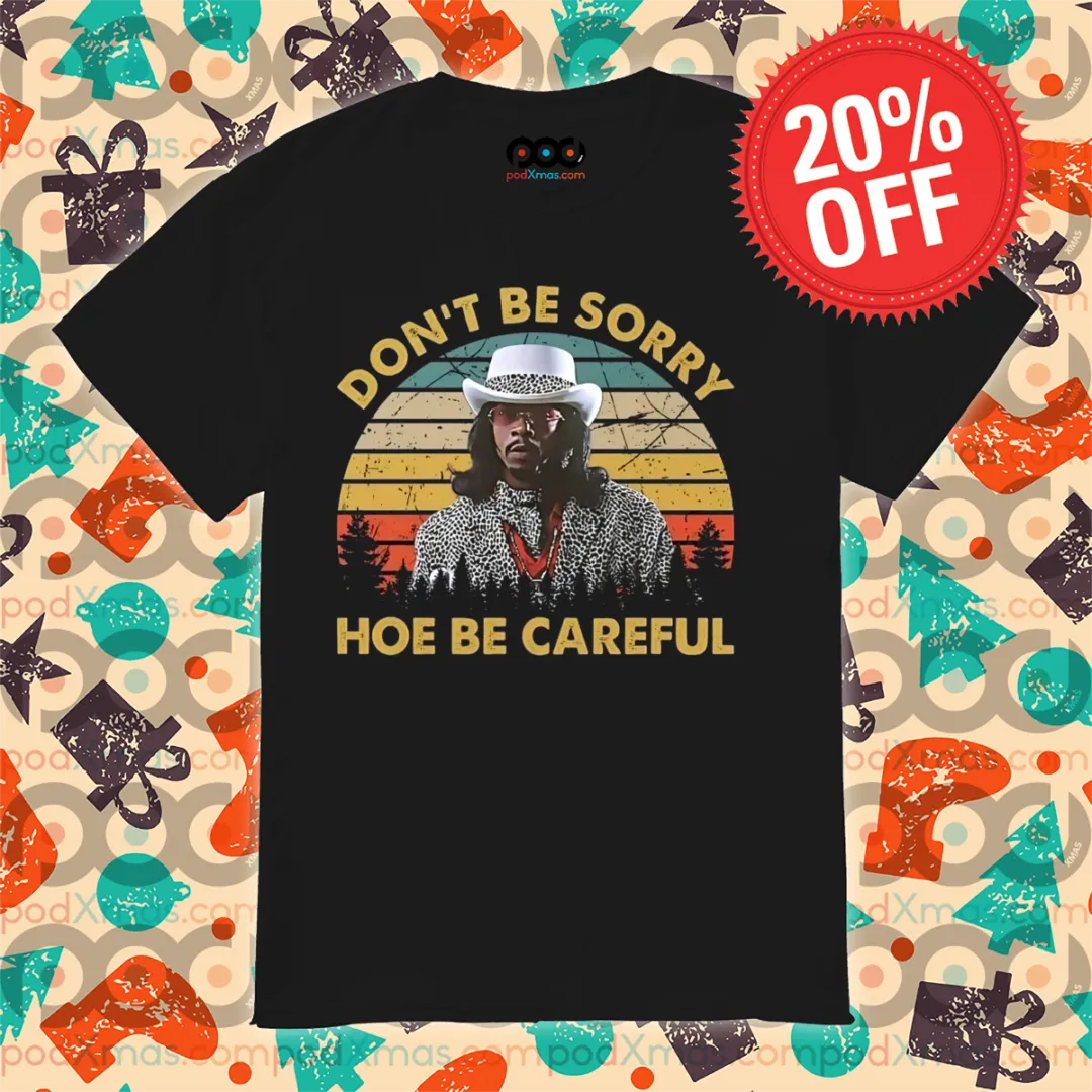 Katt Williams Do Not Be Sorry Hoe Be Careful Retro Vintage 2024 Shirt