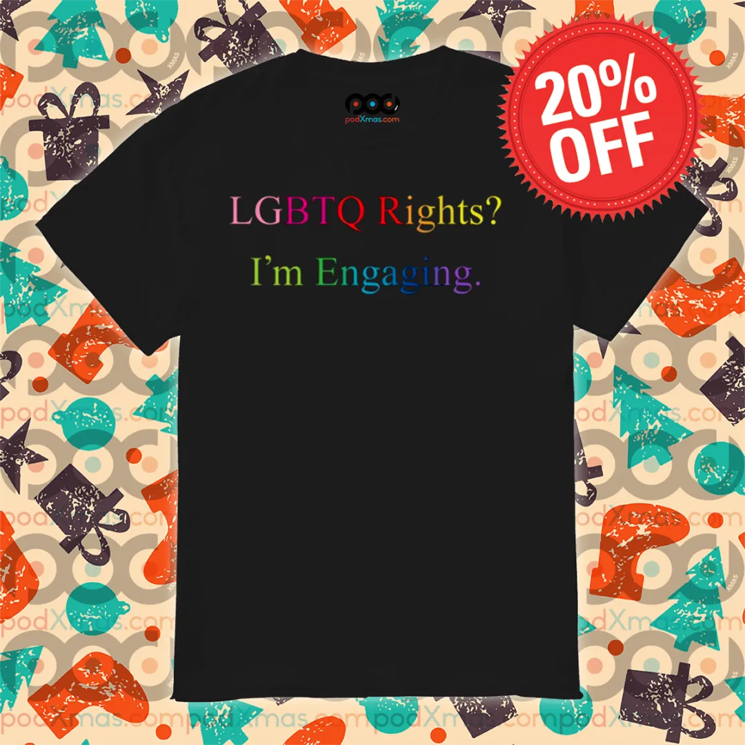 LGBTQ Rights I Am Engaging Shirt