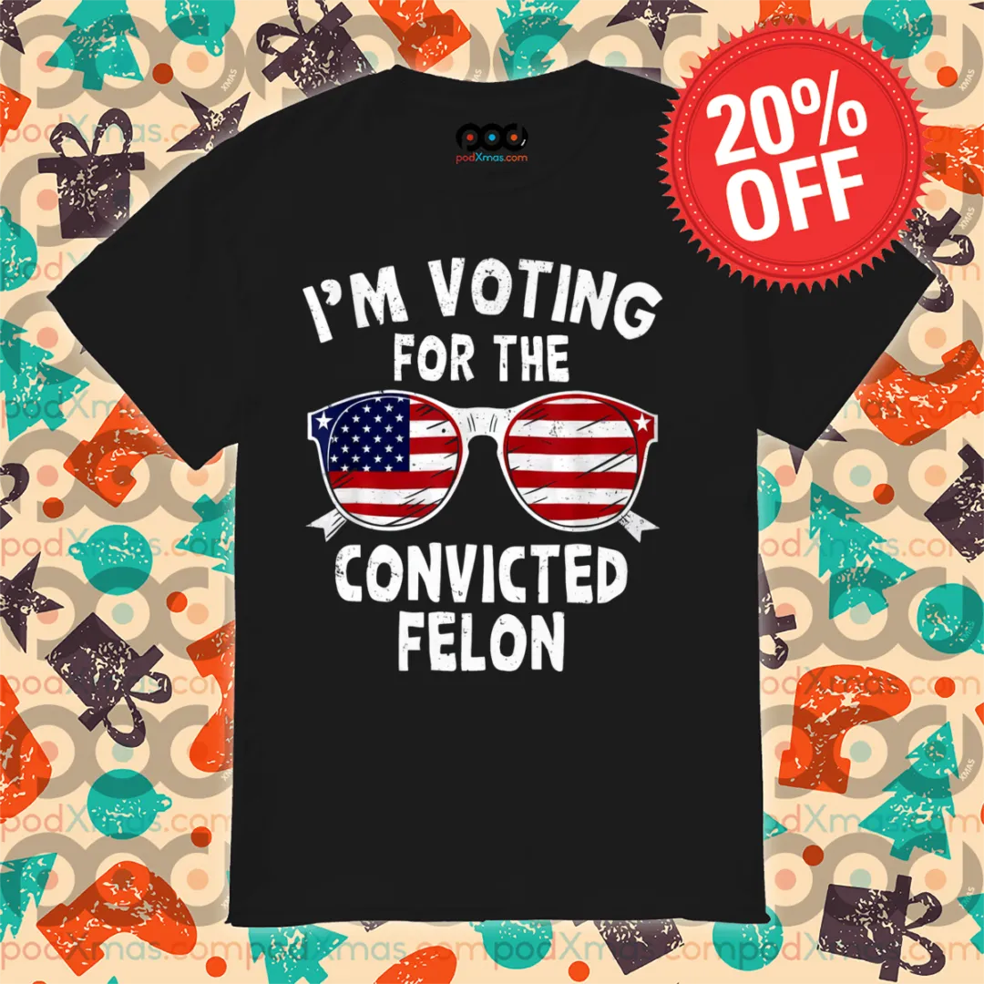 American Glasses I Am Voting For The Convicted Felon 2024 Shirt