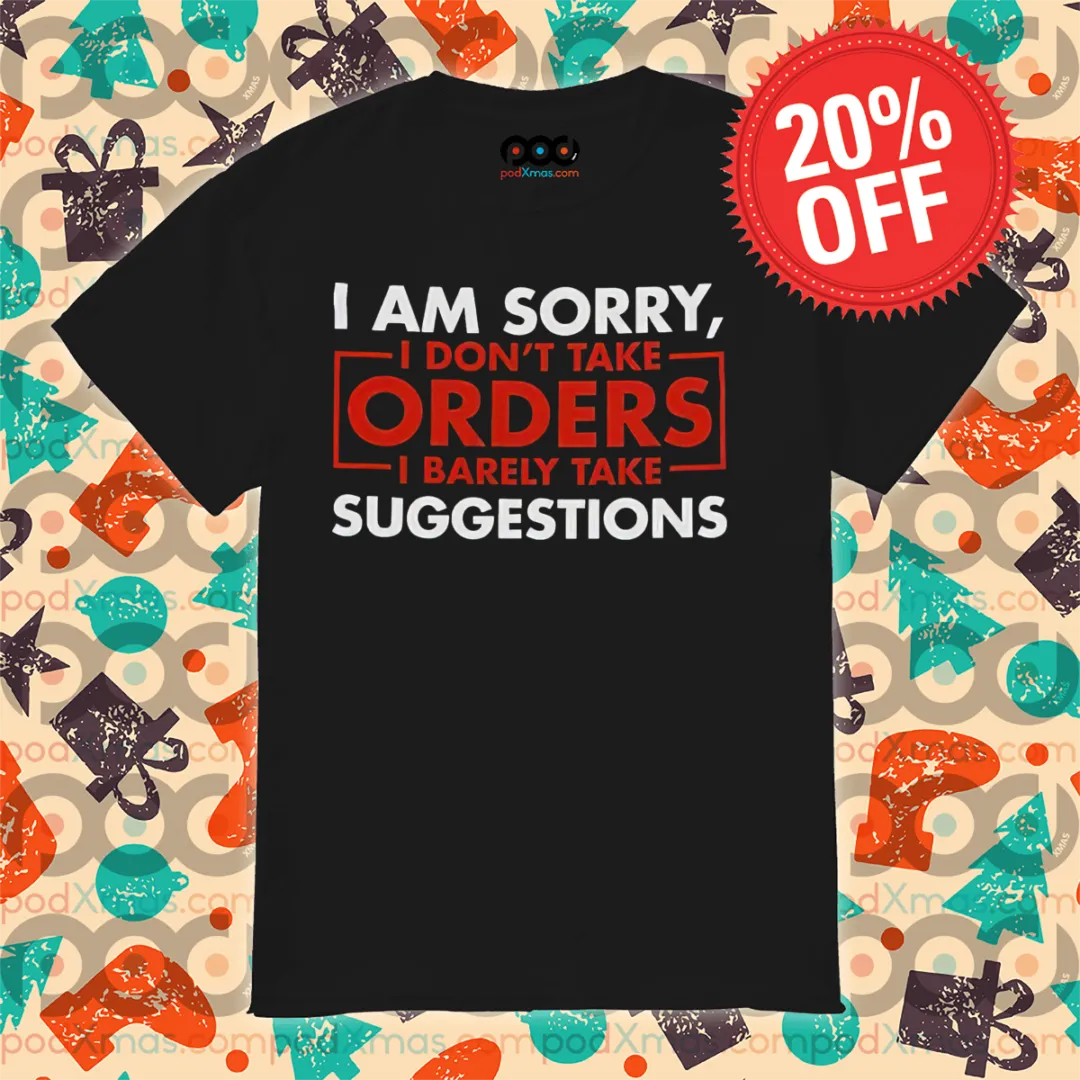 I Am Sorry I Don't Take Orders I Barely Take Suggestions Shirt