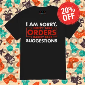I Am Sorry I Don't Take Orders I Barely Take Suggestions Shirt