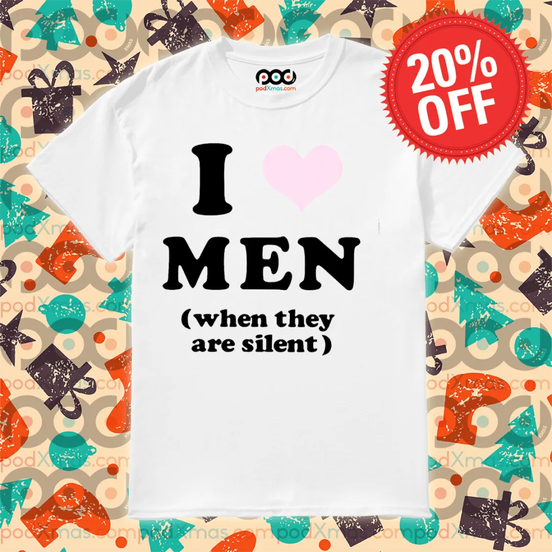 I Love Men When They Are Silent Shirt