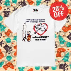I Wish Cupid Would Shoot Me While I Am Looking In The Mirror Shirt