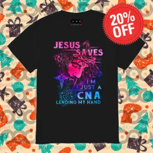 Jesus Saves I Am Just A CNA Lending My Hand 2024 Shirt