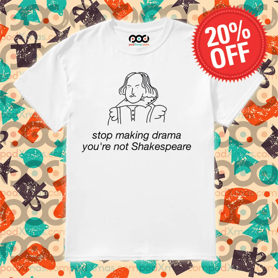 Stop Making Drama You're Not Shakespeare Shirt-faceai