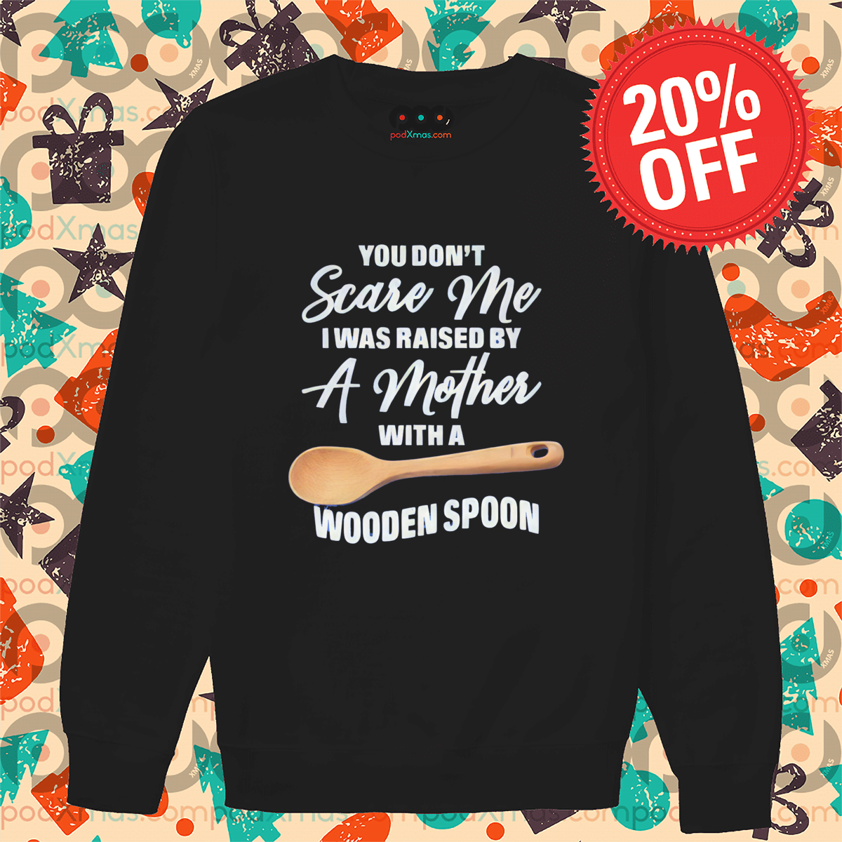 You Do Not Scare Me I Was Raised By A Mother With A Wooden Spoon