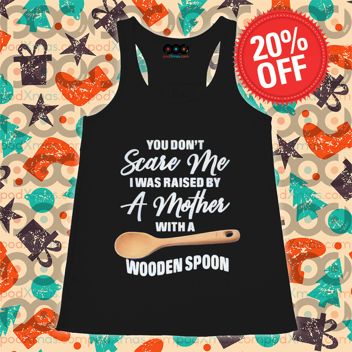 You Do Not Scare Me I Was Raised By A Mother With A Wooden Spoon