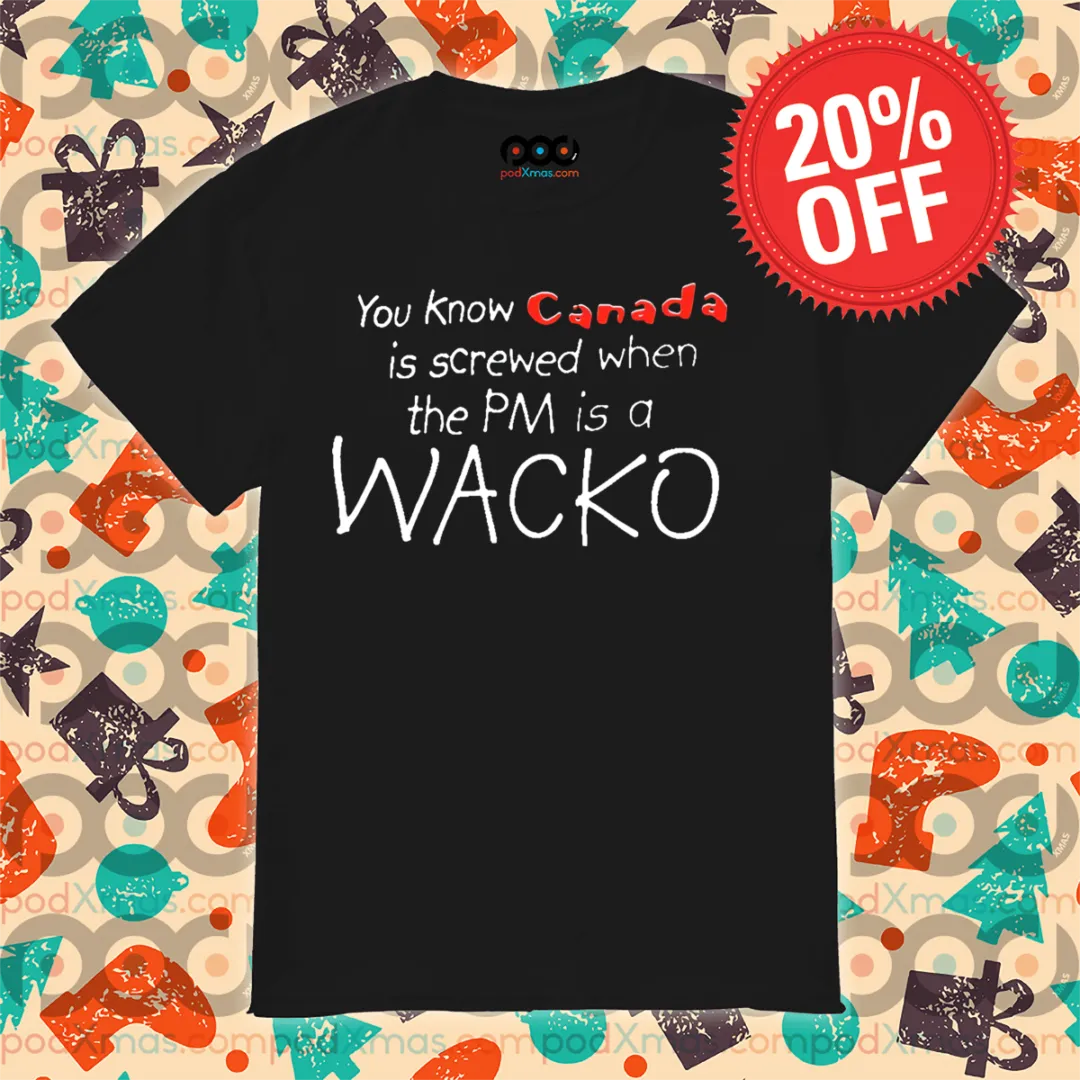 You Know Canada Is Screwed When The PM Is A Wacko Shirt