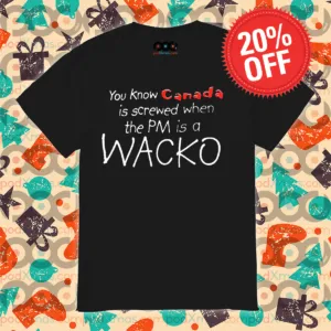You Know Canada Is Screwed When The PM Is A Wacko Shirt