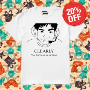 Clearly You Don't Own An Air Fryer Shirt
