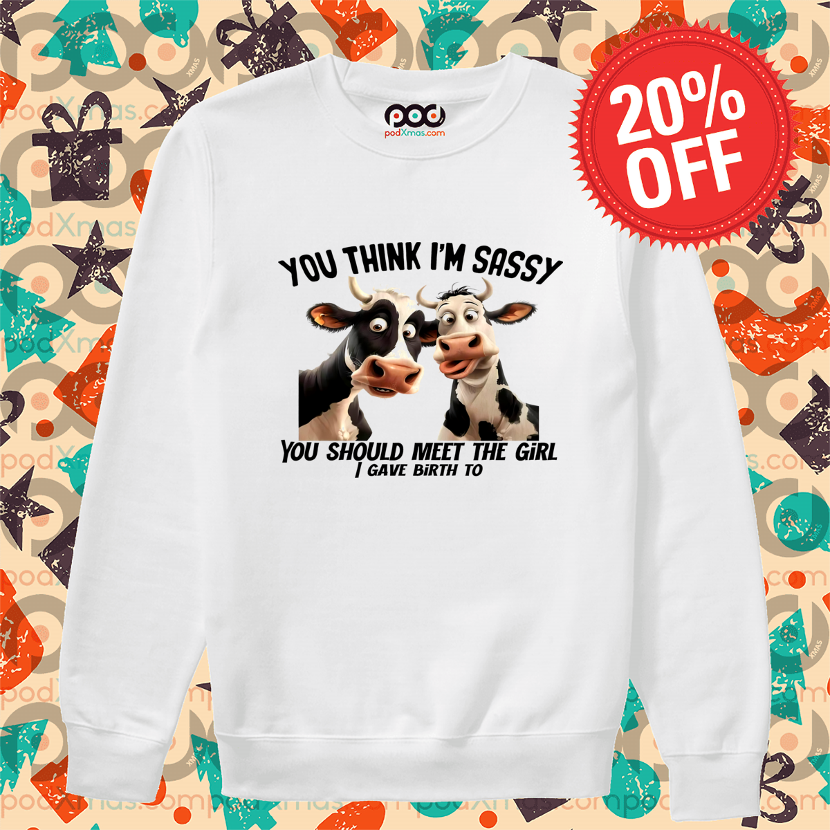 Cow You Think I Am Sassy You Should Meet The Girl I Gave Birth To Shirt