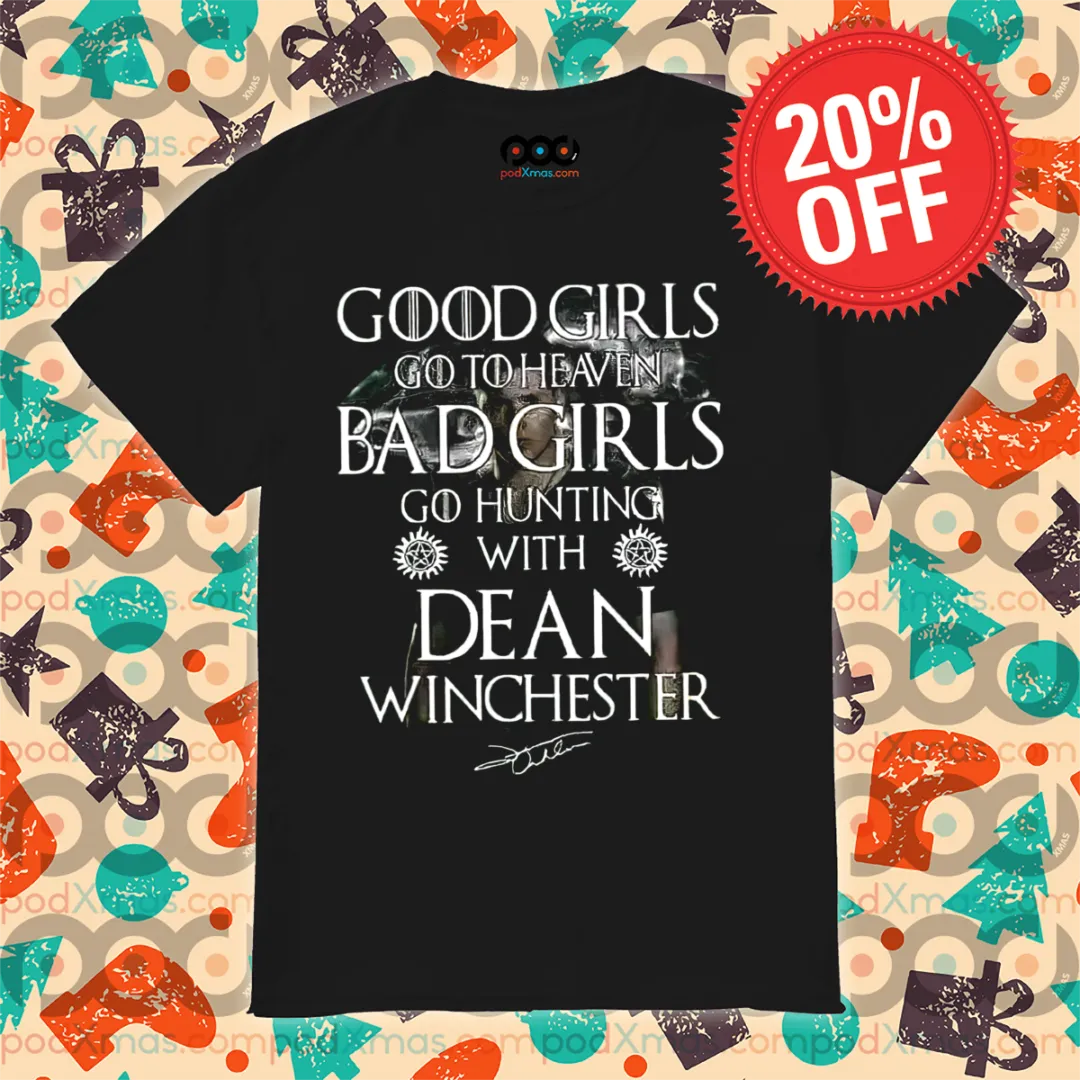 Good Girls Go To Heaven Bad Girls Go Hunting With Dean Wingchester Signature Shirt