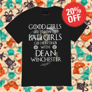 Good Girls Go To Heaven Bad Girls Go Hunting With Dean Wingchester Signature Shirt