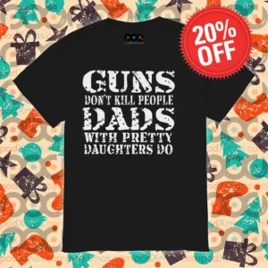 Guns Do Not Kill People Dads With Pretty Daughters Do Vintage Shirt