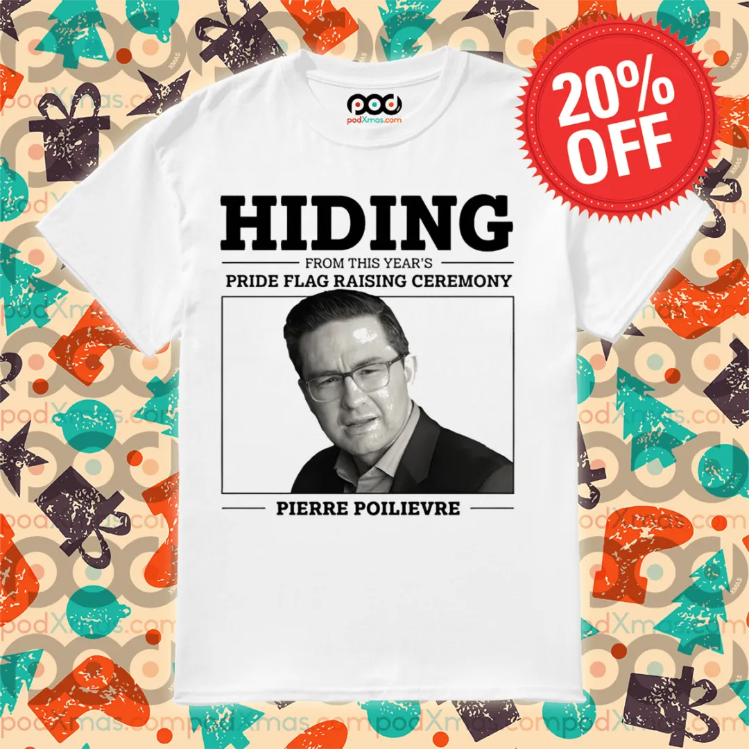 Hiding From This Year's Pride Flag Raising Ceremony Pierre Poilievre Shirt