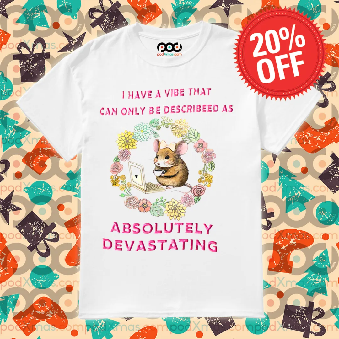 Mouse Laptop I Have A Vibe That Can Only Be Described As Absolutely Devastating Shirt