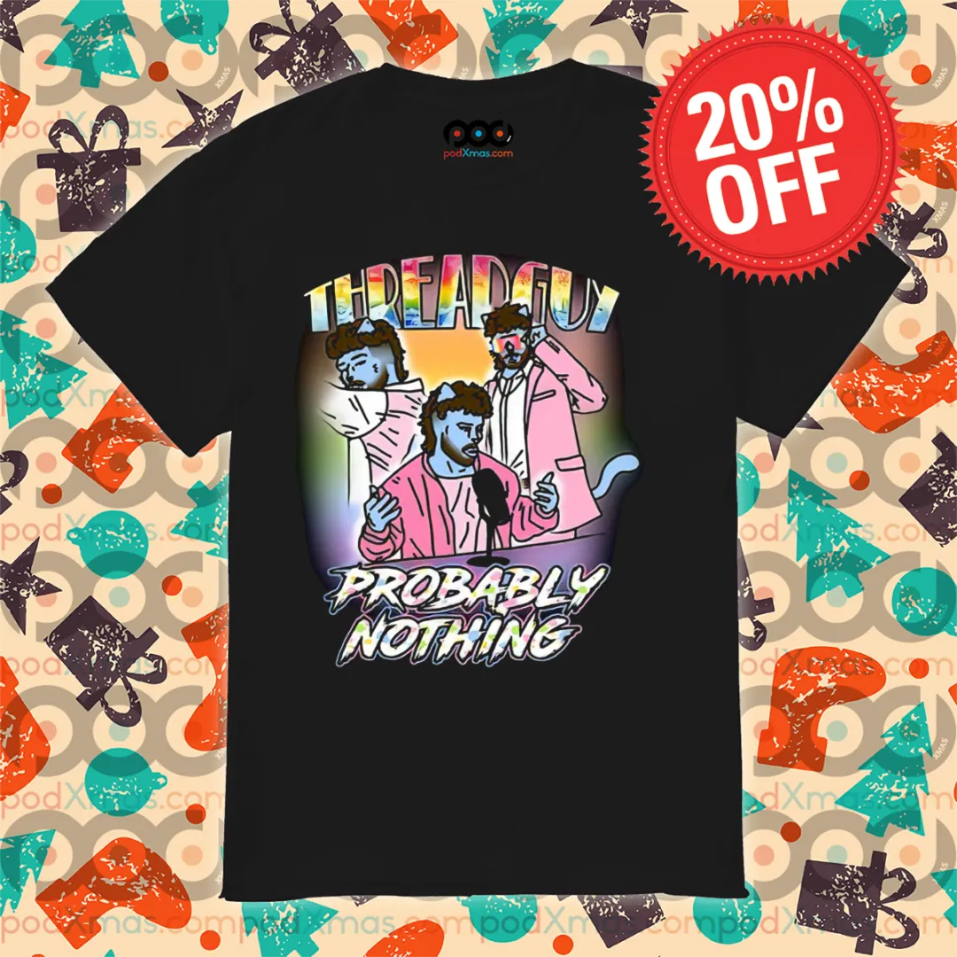 Threadguy Probably Nothing 2024 Shirt