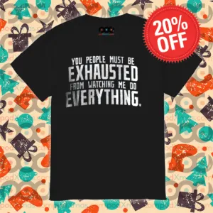 You People Must Be Exhausted From Watching Me Do Everything Shirt