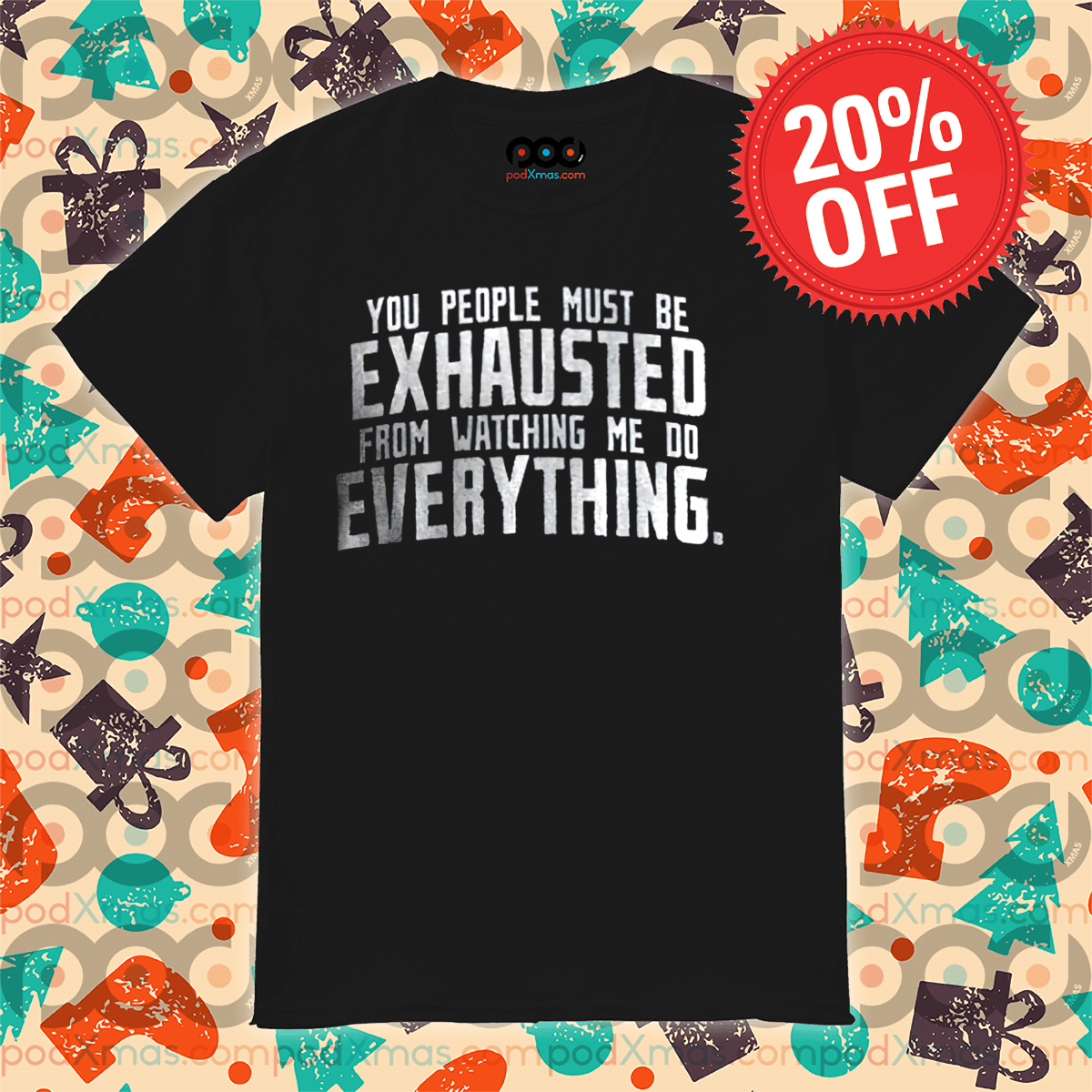 You People Must Be Exhausted From Watching Me Do Everything Shirt