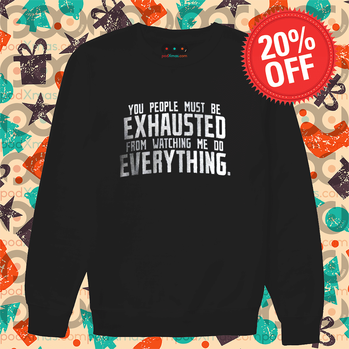 You People Must Be Exhausted From Watching Me Do Everything Shirt