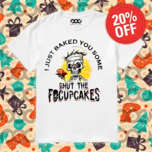 Skull Chef I Just Baked You Some Shut The Focuscakes Shirt