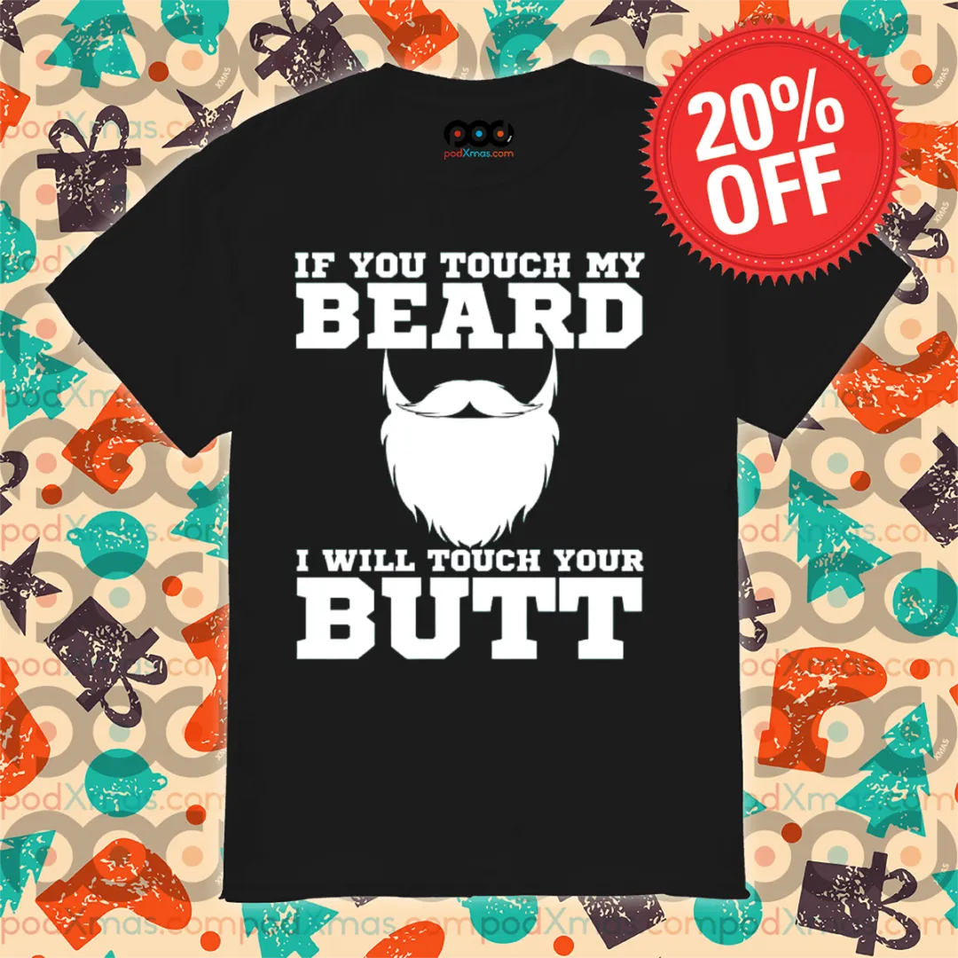 If You Touch My Beard I Will Touch Your Butt Shirt