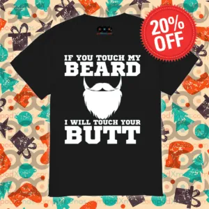 If You Touch My Beard I Will Touch Your Butt Shirt