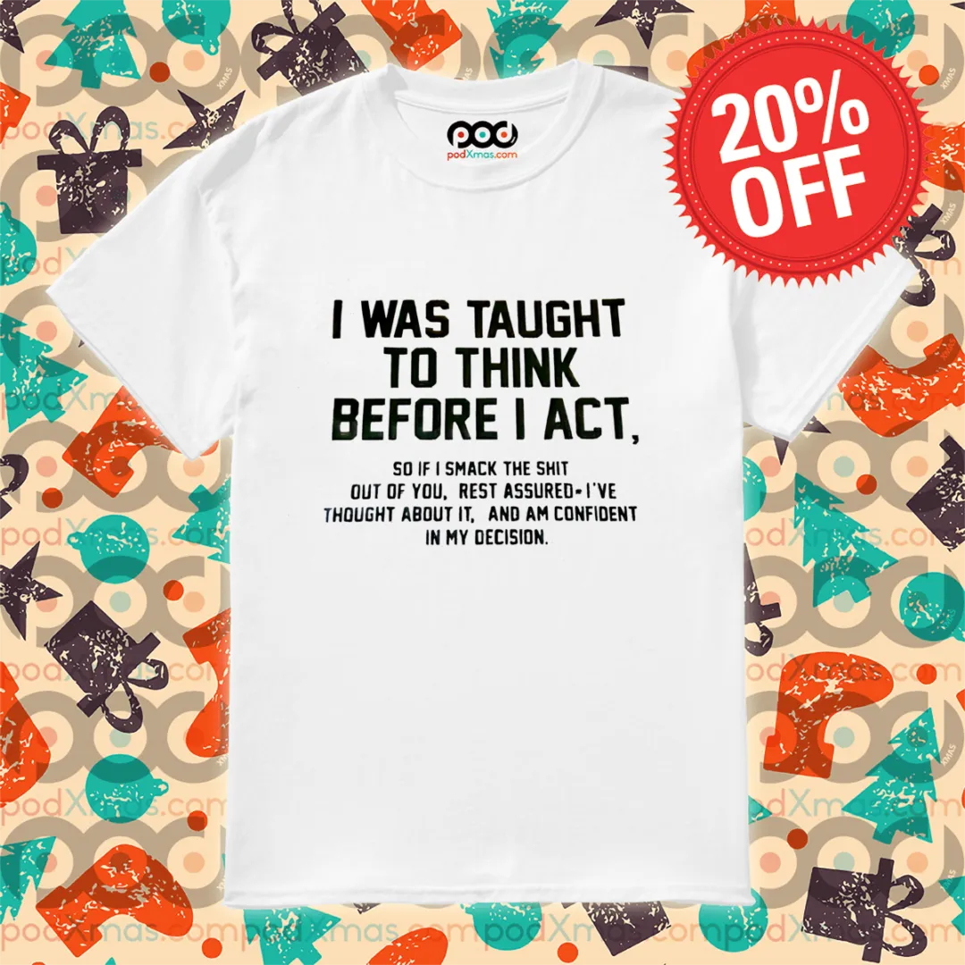 I Was Taught To Think Before I Act 2024 Shirt