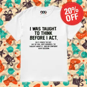 I Was Taught To Think Before I Act 2024 Shirt