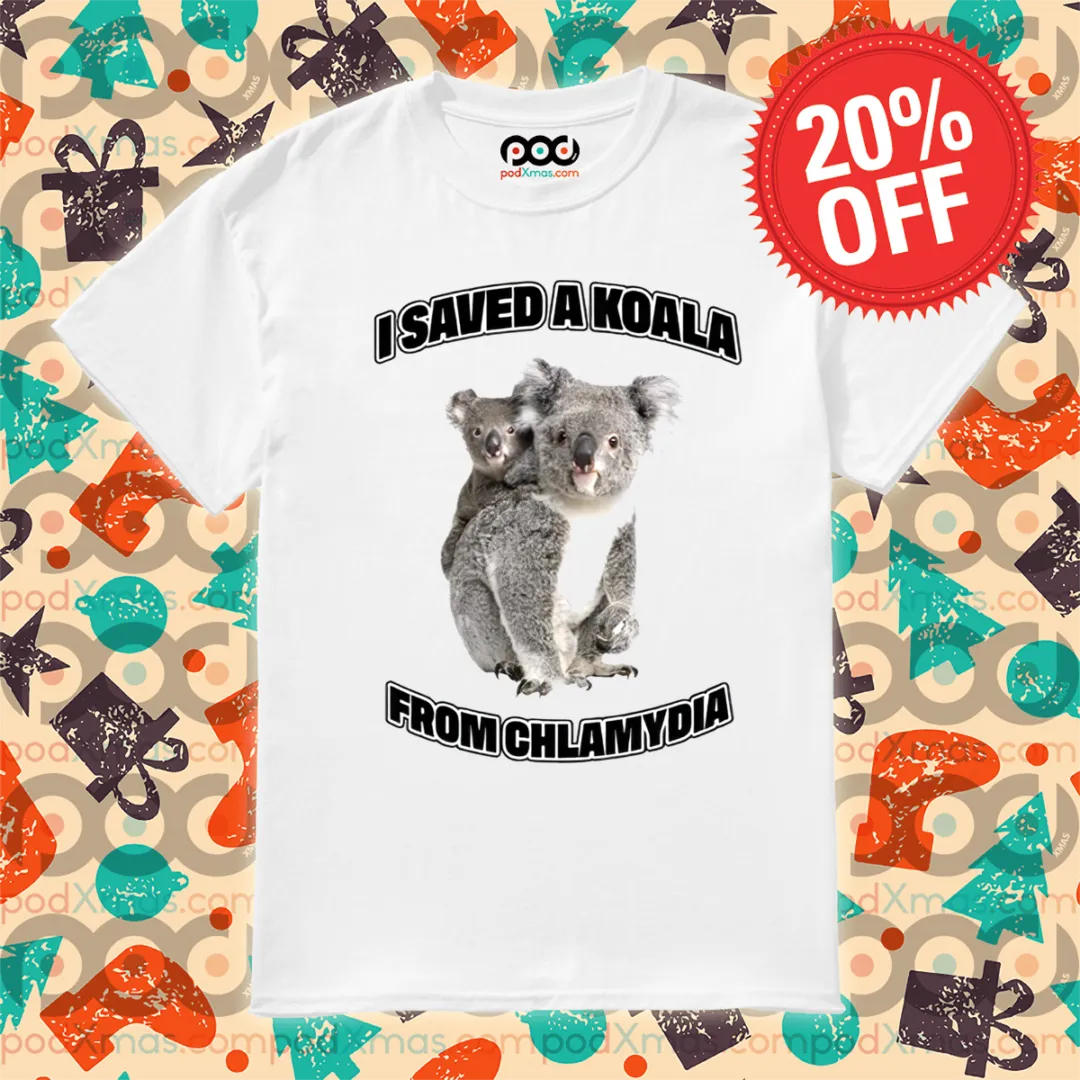 I Saved A Koala From Chlamydia Shirt