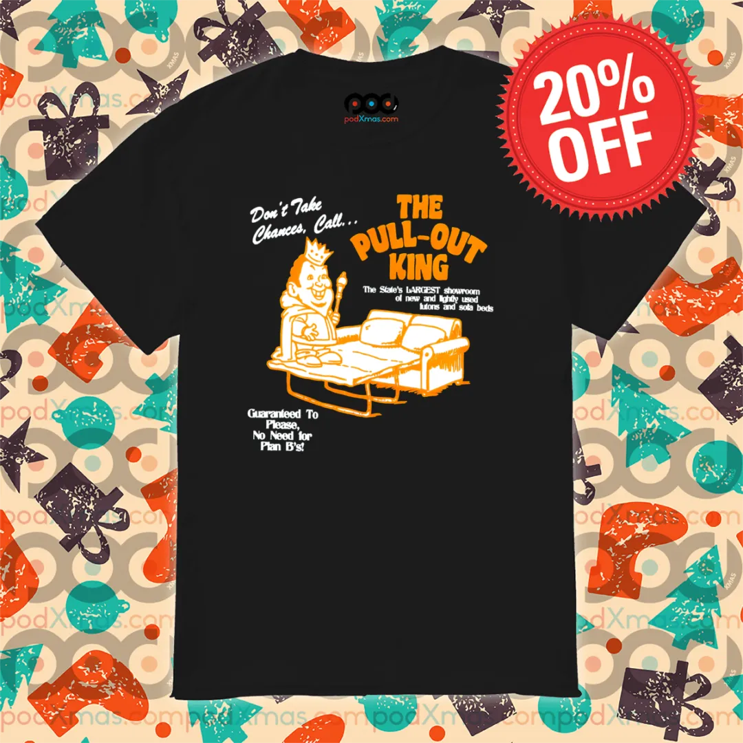 Do Not Take Chances Call The Pull Out King 2024 Shirt