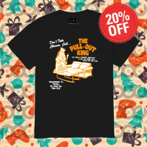 Do Not Take Chances Call The Pull Out King 2024 Shirt