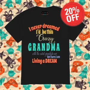 I Never Dreamed I'd Be This Crazy Grandma Shirt