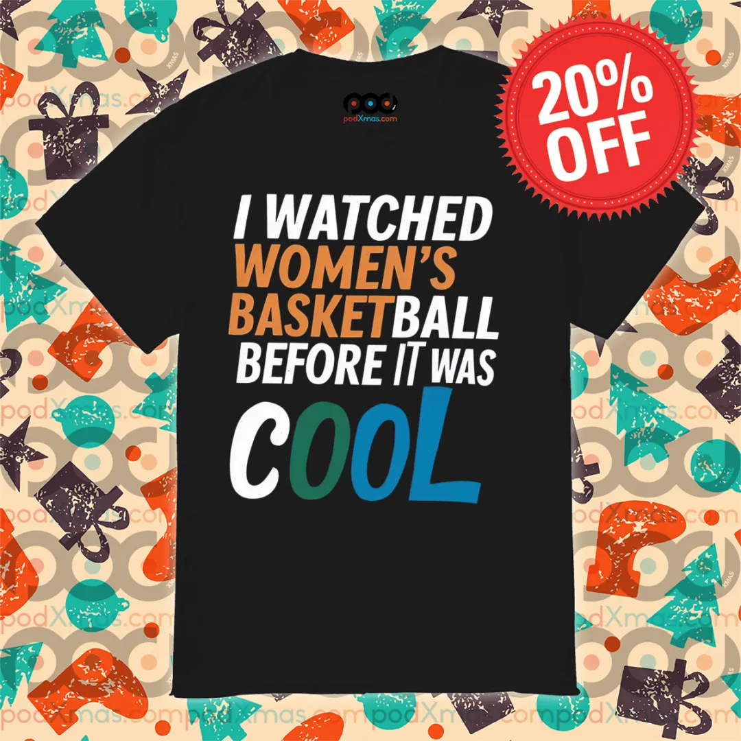 I Watched Women's Basketball Before It Was Cool Shirt