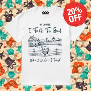 Of Course I Talk To God Who Else Can I Trust Shirt